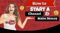 How to Start a YouTube Channel and Make Money!